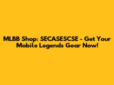 MLBB Shop: SECASESCSE - Get Your Mobile Legends Gear Now!