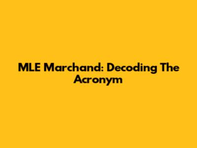 MLE Marchand: Decoding The Acronym