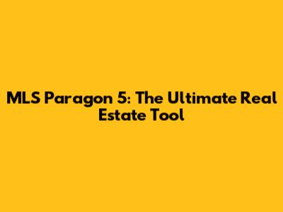 MLS Paragon 5: The Ultimate Real Estate Tool