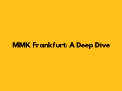 MMK Frankfurt: A Deep Dive