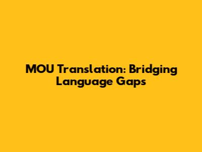 MOU Translation: Bridging Language Gaps
