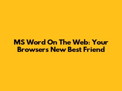 MS Word On The Web: Your Browser's New Best Friend