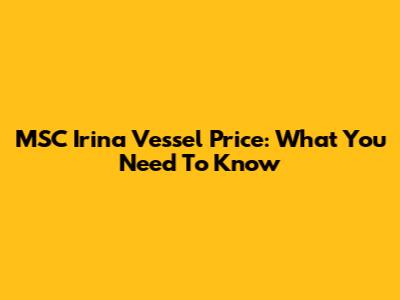 MSC Irina Vessel Price: What You Need To Know
