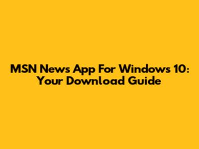 MSN News App For Windows 10: Your Download Guide