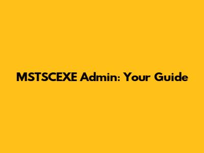 MSTSCEXE Admin: Your Guide
