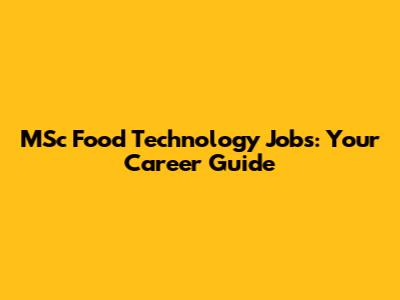MSc Food Technology Jobs: Your Career Guide