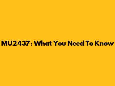MU2437: What You Need To Know