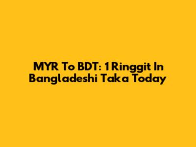 MYR To BDT: 1 Ringgit In Bangladeshi Taka Today