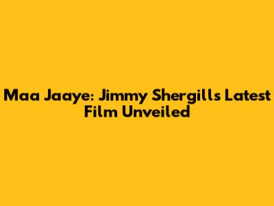 Maa Jaaye: Jimmy Shergill's Latest Film Unveiled