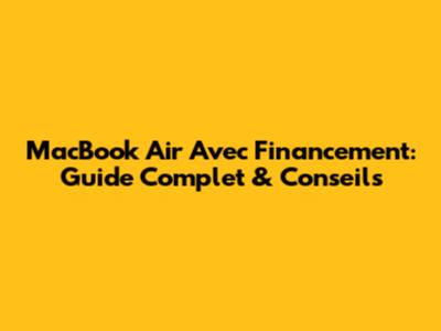 MacBook Air Avec Financement: Guide Complet & Conseils