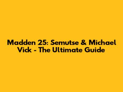 Madden 25: Semutse & Michael Vick - The Ultimate Guide