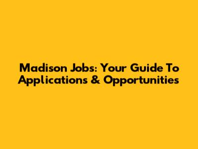Madison Jobs: Your Guide To Applications & Opportunities