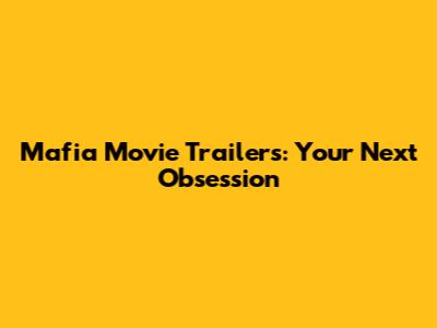 Mafia Movie Trailers: Your Next Obsession