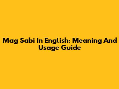 Mag Sabi In English: Meaning And Usage Guide