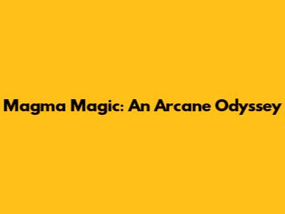 Magma Magic: An Arcane Odyssey