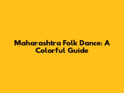 Maharashtra Folk Dance: A Colorful Guide