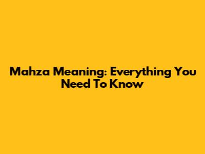 Mahza Meaning: Everything You Need To Know