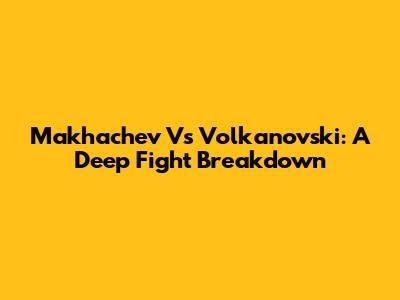 Makhachev Vs Volkanovski: A Deep Fight Breakdown