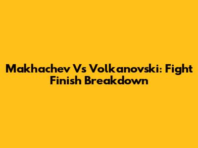 Makhachev Vs Volkanovski: Fight Finish Breakdown
