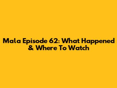 Mala Episode 62: What Happened & Where To Watch