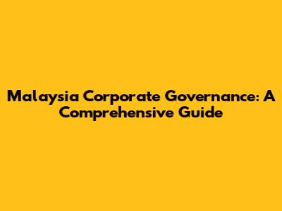Malaysia Corporate Governance: A Comprehensive Guide