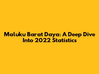 Maluku Barat Daya: A Deep Dive Into 2022 Statistics