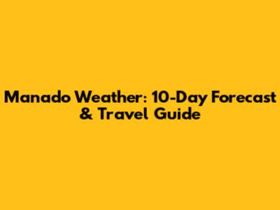 Manado Weather: 10-Day Forecast & Travel Guide