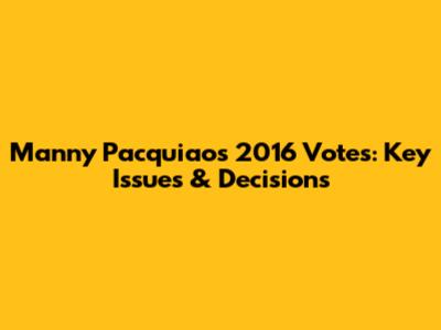 Manny Pacquiao's 2016 Votes: Key Issues & Decisions