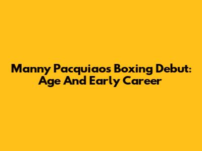 Manny Pacquiao's Boxing Debut: Age And Early Career