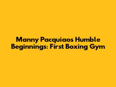 Manny Pacquiao's Humble Beginnings: First Boxing Gym