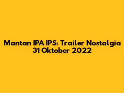 Mantan IPA IPS: Trailer Nostalgia 31 Oktober 2022