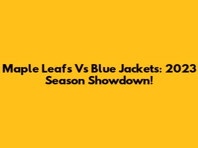 Maple Leafs Vs Blue Jackets: 2023 Season Showdown!