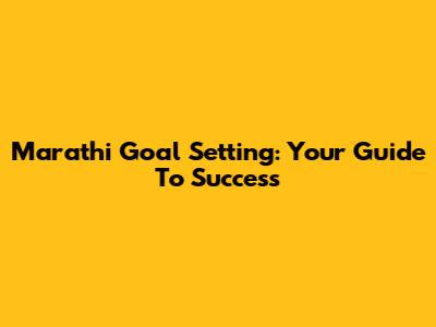 Marathi Goal Setting: Your Guide To Success