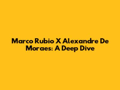 Marco Rubio X Alexandre De Moraes: A Deep Dive