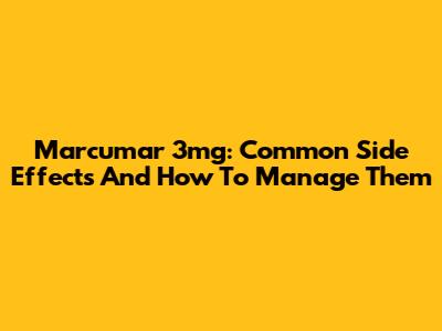Marcumar 3mg: Common Side Effects And How To Manage Them