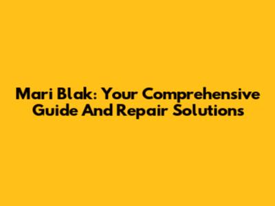 Mari Blak: Your Comprehensive Guide And Repair Solutions