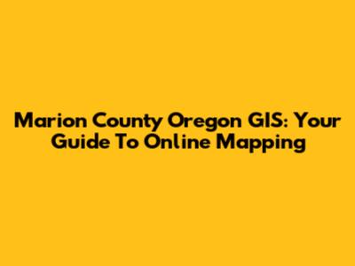 Marion County Oregon GIS: Your Guide To Online Mapping