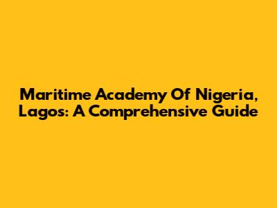 Maritime Academy Of Nigeria, Lagos: A Comprehensive Guide