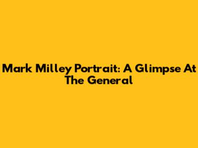 Mark Milley Portrait: A Glimpse At The General
