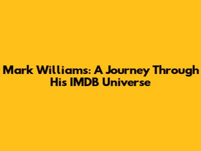 Mark Williams: A Journey Through His IMDB Universe