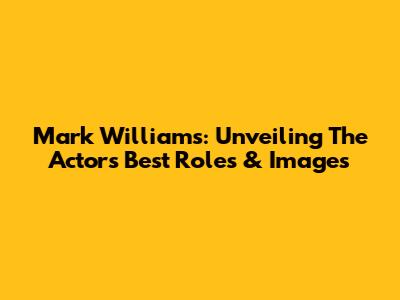 Mark Williams: Unveiling The Actor's Best Roles & Images