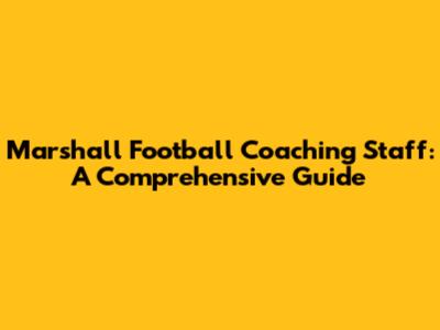 Marshall Football Coaching Staff: A Comprehensive Guide