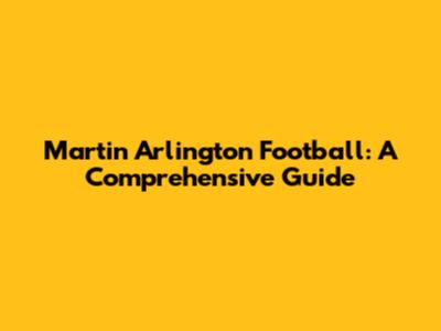 Martin Arlington Football: A Comprehensive Guide
