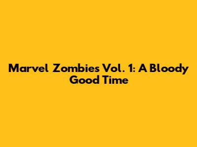Marvel Zombies Vol. 1: A Bloody Good Time