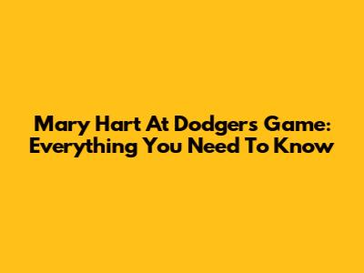 Mary Hart At Dodgers Game: Everything You Need To Know