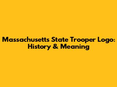 Massachusetts State Trooper Logo: History & Meaning