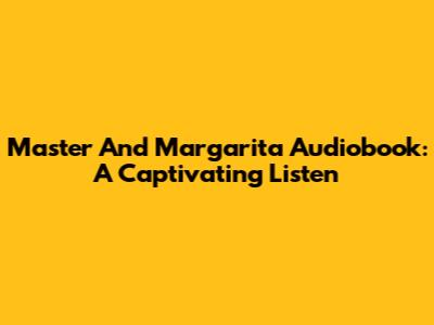 Master And Margarita Audiobook: A Captivating Listen