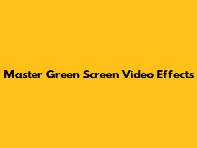 Master Green Screen Video Effects