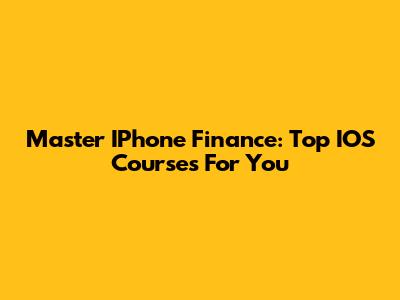 Master IPhone Finance: Top IOS Courses For You