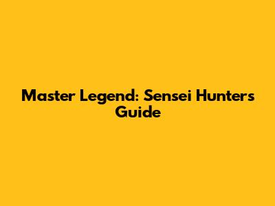 Master Legend: Sensei Hunter's Guide